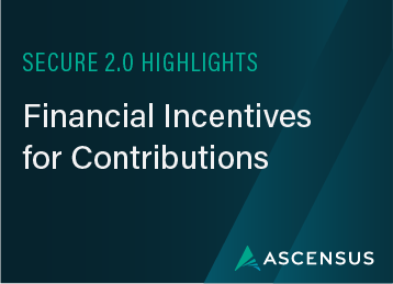 SECURE 2.0 Highlights: Financial Incentives for Contributions 