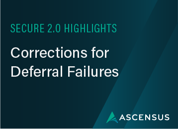 SECURE 2.0 Highlights: Corrections for Deferral Failures 
