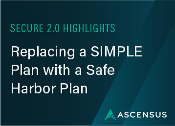 SECURE 2.0 Highlights: Replacing a SIMPLE Plan with a Safe Harbor Plan 